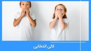 اختلال موتیسم یا لالی انتخابی چیست و چطور درمان می شود؟
